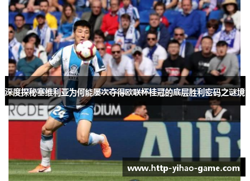 深度探秘塞维利亚为何能屡次夺得欧联杯桂冠的底层胜利密码之谜境